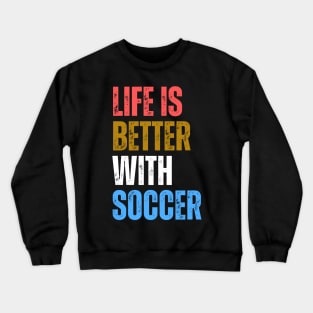 Life Is Better With Soccer Crewneck Sweatshirt